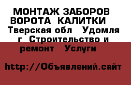 МОНТАЖ ЗАБОРОВ, ВОРОТА, КАЛИТКИ! - Тверская обл., Удомля г. Строительство и ремонт » Услуги   